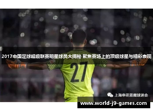 2017中国足球超级联赛明星球员大揭秘 聚焦赛场上的顶级球星与精彩表现 2017中国足球超级联赛明星球员大揭秘 聚焦赛场上的顶级球星与精彩表现