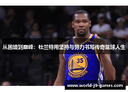 从困境到巅峰：杜兰特用坚持与努力书写传奇篮球人生