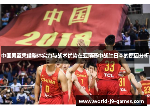 中国男篮凭借整体实力与战术优势在亚预赛中战胜日本的原因分析