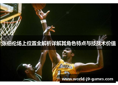 张伯伦场上位置全解析详解其角色特点与技战术价值