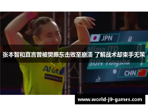 张本智和直言曾被樊振东击败至崩溃 了解战术却束手无策