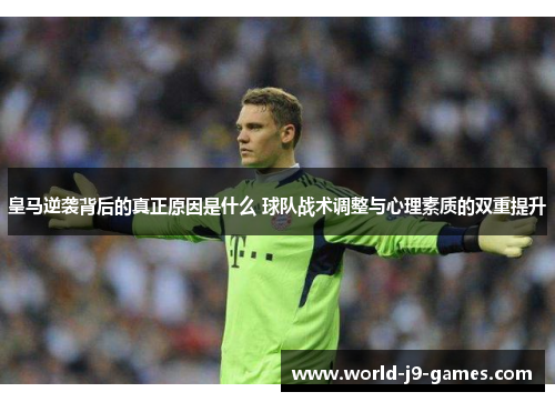 皇马逆袭背后的真正原因是什么 球队战术调整与心理素质的双重提升 皇马逆袭背后的真正原因是什么 球队战术调整与心理素质的双重提升