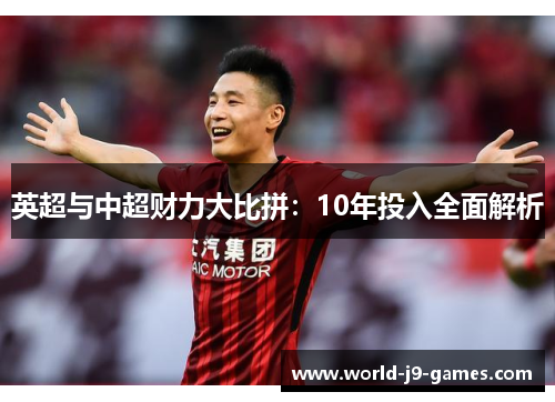 英超与中超财力大比拼:10年投入全面解析 英超与中超财力大比拼:10年投入全面解析