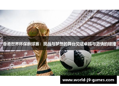 香港世界杯保龄球赛:挑战与梦想的舞台见证卓越与激情的碰撞 香港世界杯保龄球赛:挑战与梦想的舞台见证卓越与激情的碰撞