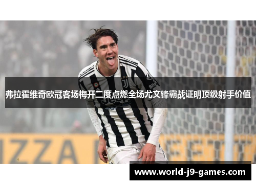 弗拉霍维奇欧冠客场梅开二度点燃全场尤文锋霸战证明顶级射手价值