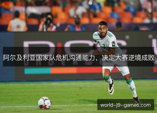 阿尔及利亚国家队危机沟通能力，决定大赛逆境成败